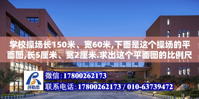 學校操場長150米、寬60米,下面是這個操場的平面圖,長5厘米、寬2厘米.求出這個平面圖的比例尺,并用線段表示出來.（如何在操場上畫一個半徑是5米的圓）