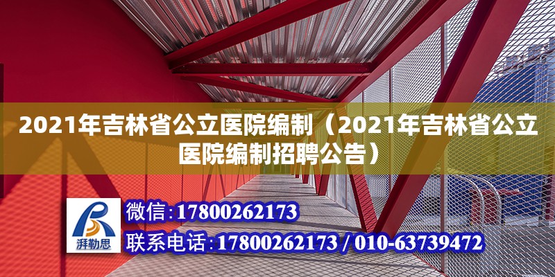 2021年吉林省公立醫院編制（2021年吉林省公立醫院編制招聘公告） 北京加固設計（加固設計公司）