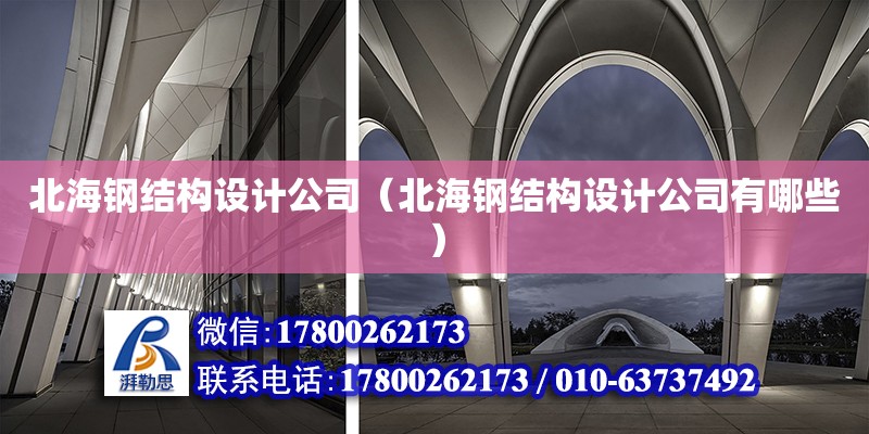 北海鋼結構設計公司（北海鋼結構設計公司有哪些）