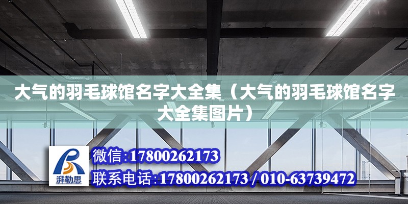 大氣的羽毛球館名字大全集（大氣的羽毛球館名字大全集圖片） 鋼結構網架設計