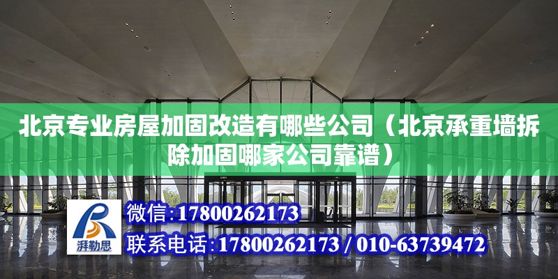 北京專業房屋加固改造有哪些公司（北京承重墻拆除加固哪家公司靠譜）