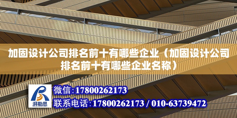 加固設計公司排名前十有哪些企業（加固設計公司排名前十有哪些企業名稱）