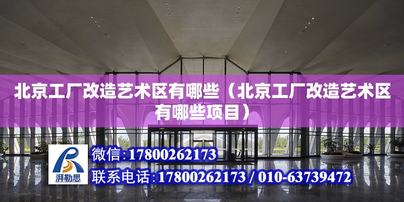 北京工廠改造藝術區有哪些（北京工廠改造藝術區有哪些項目） 北京加固設計（加固設計公司）