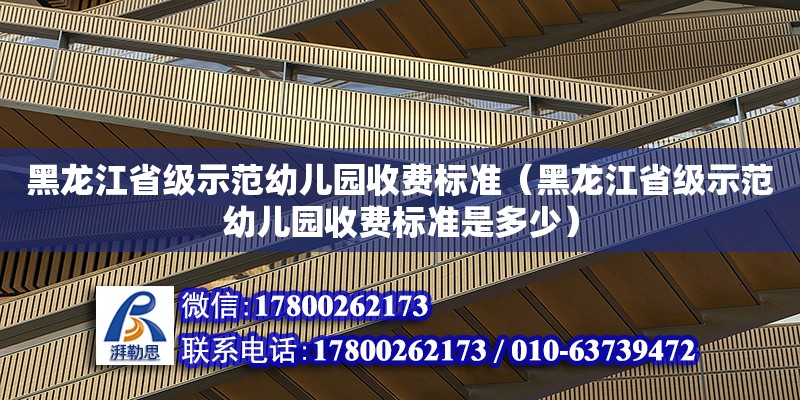 黑龍江省級示范幼兒園收費標準（黑龍江省級示范幼兒園收費標準是多少） 鋼結構網架設計