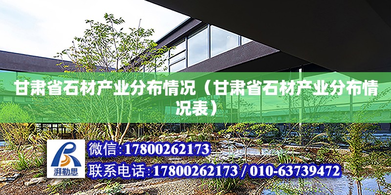 甘肅省石材產業分布情況（甘肅省石材產業分布情況表）