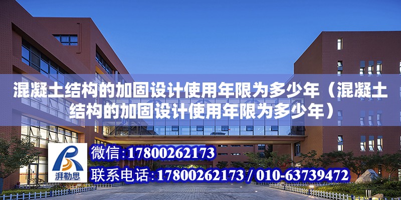 混凝土結構的加固設計使用年限為多少年（混凝土結構的加固設計使用年限為多少年）