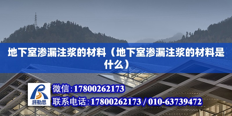 地下室滲漏注漿的材料（地下室滲漏注漿的材料是什么）