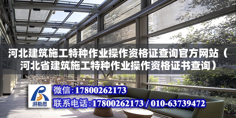 河北建筑施工特種作業操作資格證查詢官方網站（河北省建筑施工特種作業操作資格證書查詢）