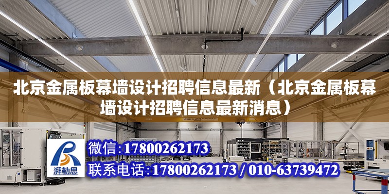 北京金屬板幕墻設計招聘信息最新（北京金屬板幕墻設計招聘信息最新消息）