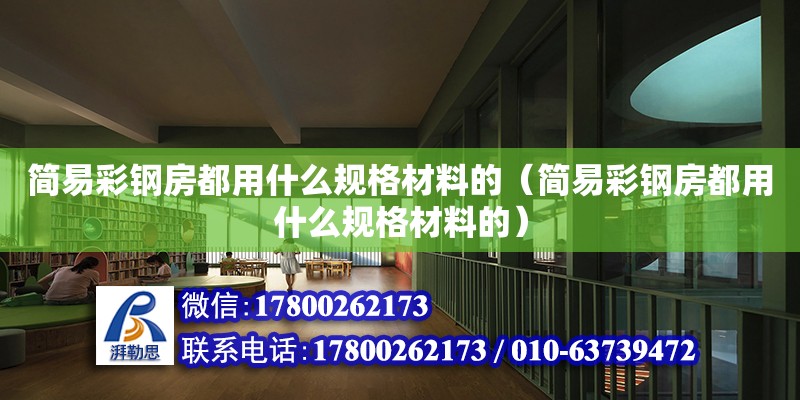 簡易彩鋼房都用什么規格材料的（簡易彩鋼房都用什么規格材料的）