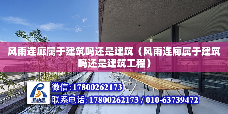 風雨連廊屬于建筑嗎還是建筑（風雨連廊屬于建筑嗎還是建筑工程） 全國鋼結構廠