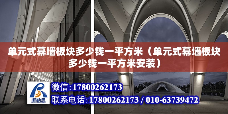 單元式幕墻板塊多少錢一平方米（單元式幕墻板塊多少錢一平方米安裝） 全國鋼結構廠