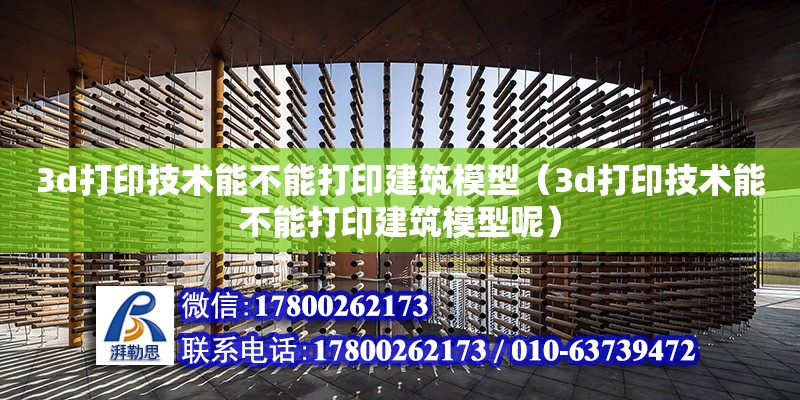 3d打印技術能不能打印建筑模型（3d打印技術能不能打印建筑模型呢） 全國鋼結構廠