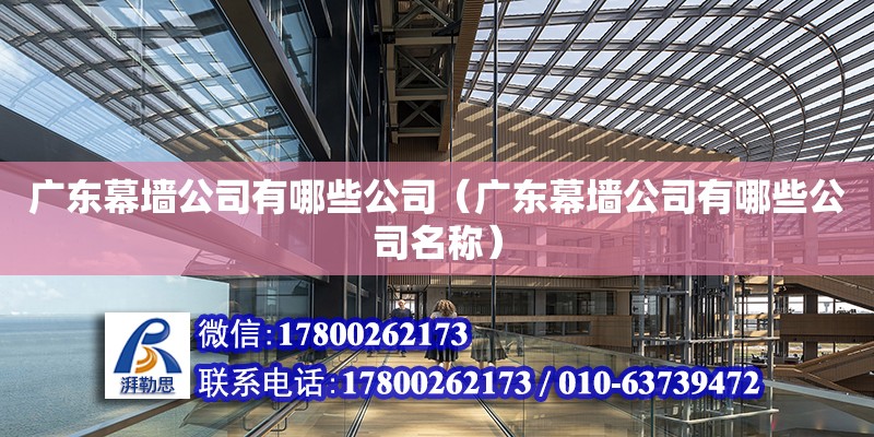 廣東幕墻公司有哪些公司（廣東幕墻公司有哪些公司名稱）