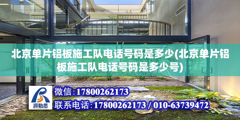 北京單片鋁板施工隊電話號碼是多少(北京單片鋁板施工隊電話號碼是多少號) 結構砌體施工