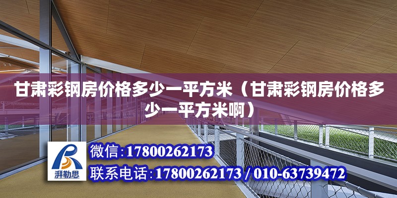 甘肅彩鋼房價格多少一平方米（甘肅彩鋼房價格多少一平方米?。? title=