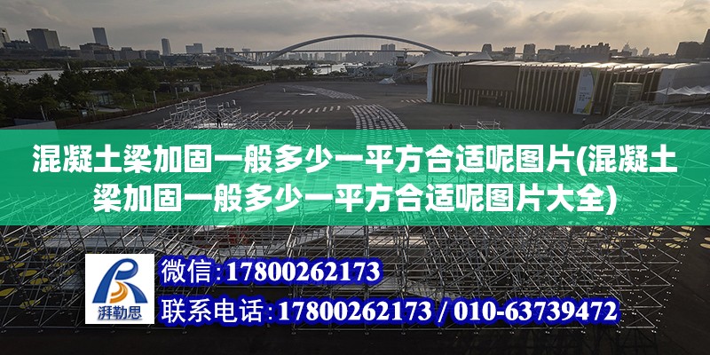 混凝土梁加固一般多少一平方合適呢圖片(混凝土梁加固一般多少一平方合適呢圖片大全) 鋼結構玻璃棧道設計