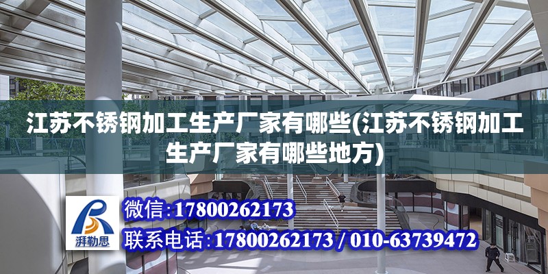 江蘇不銹鋼加工生產廠家有哪些(江蘇不銹鋼加工生產廠家有哪些地方) 鋼結構網架設計