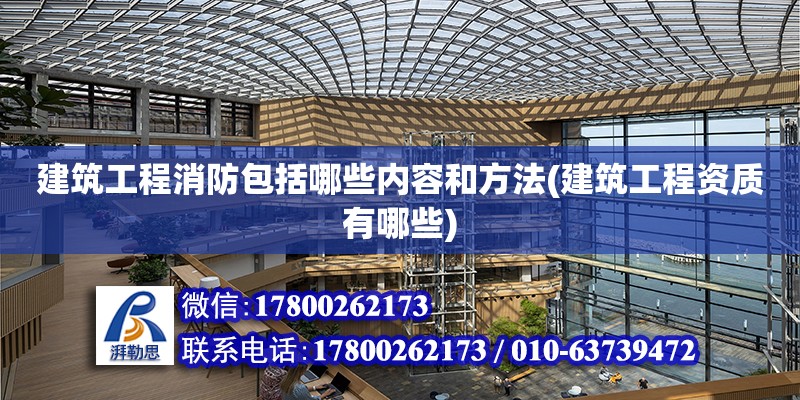 建筑工程消防包括哪些內容和方法(建筑工程資質有哪些)