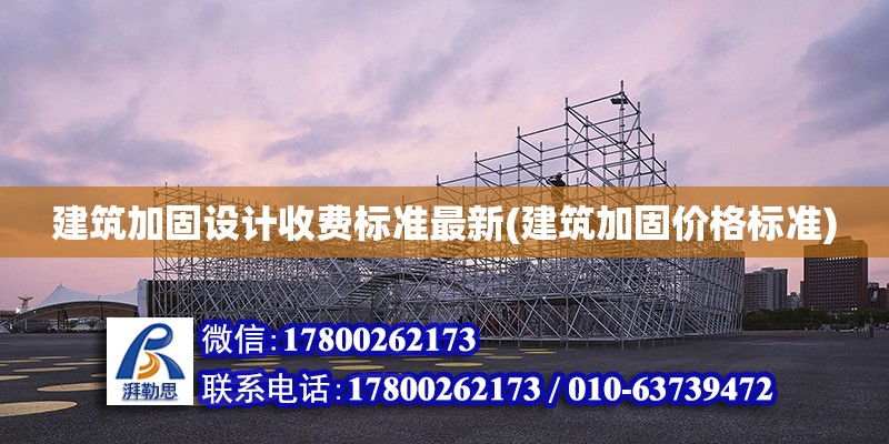 建筑加固設計收費標準最新(建筑加固價格標準)