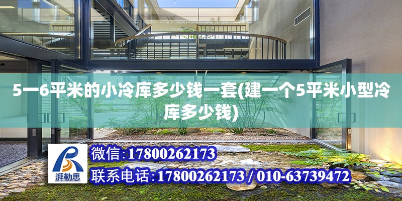 5一6平米的小冷庫多少錢一套(建一個5平米小型冷庫多少錢) 建筑方案設計