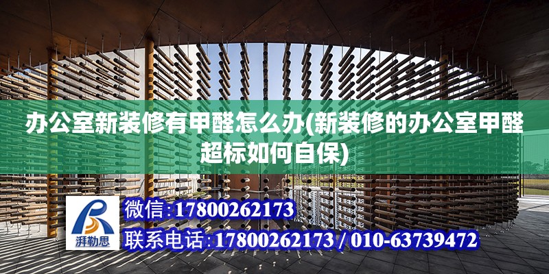 辦公室新裝修有甲醛怎么辦(新裝修的辦公室甲醛超標如何自保) 結構電力行業施工