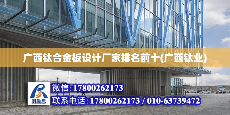 廣西鈦合金板設計廠家排名前十(廣西鈦業) 結構橋梁鋼結構設計