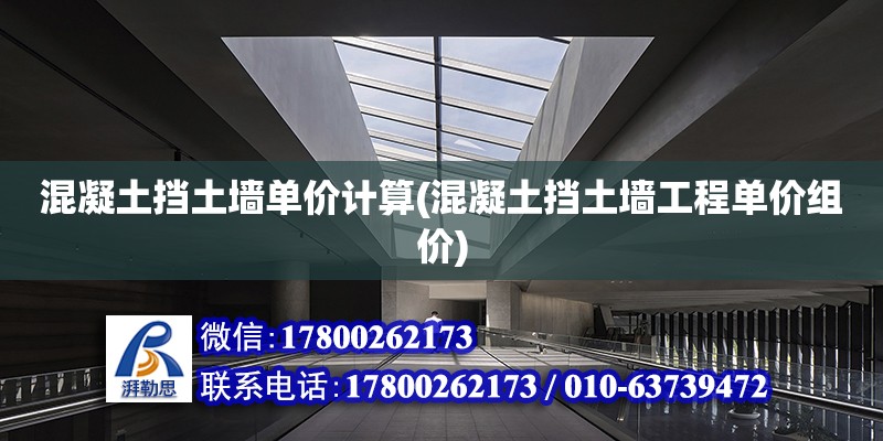 混凝土擋土墻單價計算(混凝土擋土墻工程單價組價) 裝飾幕墻設計