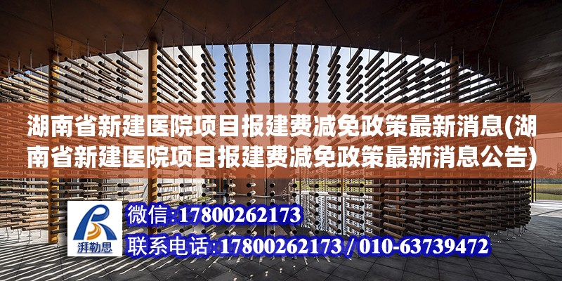 湖南省新建醫院項目報建費減免政策最新消息(湖南省新建醫院項目報建費減免政策最新消息公告)