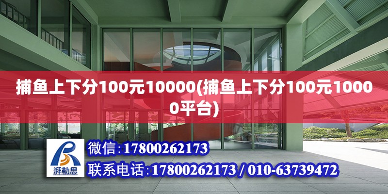 捕魚上下分100元10000(捕魚上下分100元10000平臺) 全國鋼結構廠