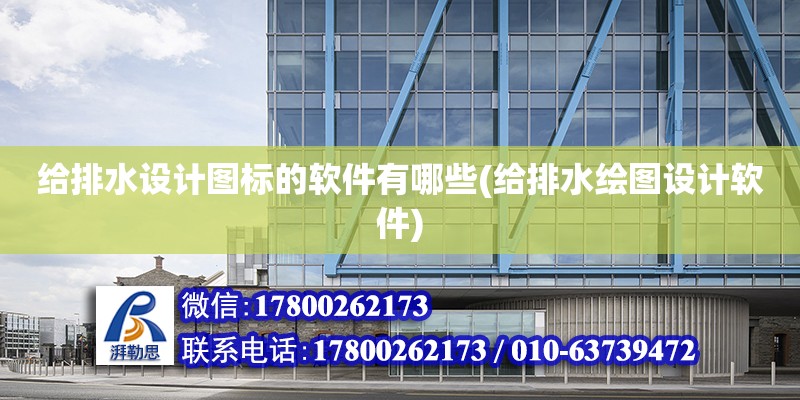 給排水設計圖標的軟件有哪些(給排水繪圖設計軟件) 北京加固設計（加固設計公司）