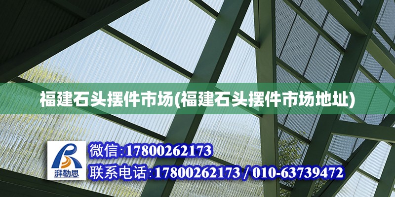 福建石頭擺件市場(福建石頭擺件市場地址) 建筑施工圖設計