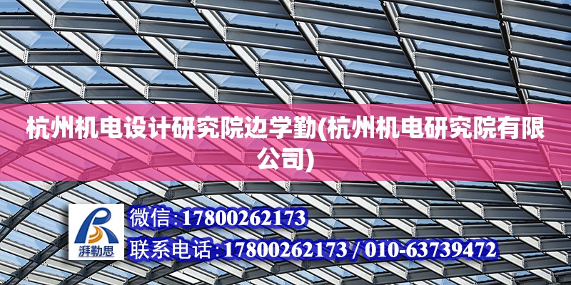 杭州機電設計研究院邊學勤(杭州機電研究院有限公司)