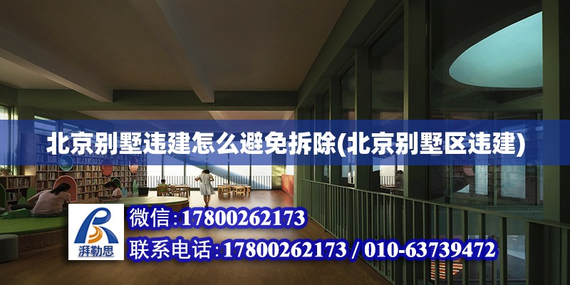 北京別墅違建怎么避免拆除(北京別墅區違建) 結構工業鋼結構施工