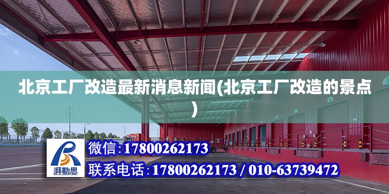 北京工廠改造最新消息新聞(北京工廠改造的景點)