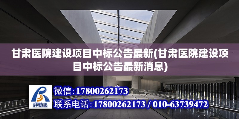 甘肅醫院建設項目中標公告最新(甘肅醫院建設項目中標公告最新消息) 結構工業鋼結構施工