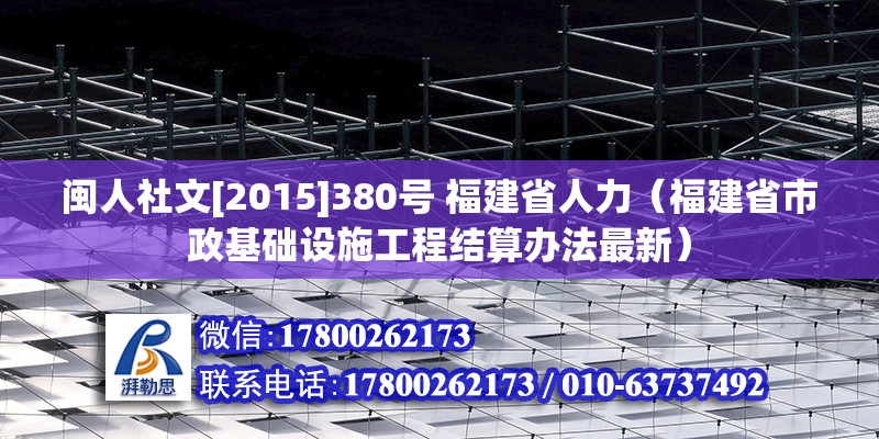 閩人社文[2015]380號 福建省人力（福建省市政基礎設施工程結算辦法最新）