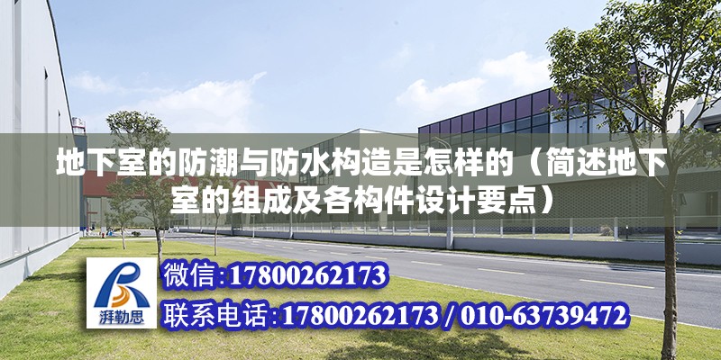 地下室的防潮與防水構造是怎樣的（簡述地下室的組成及各構件設計要點）