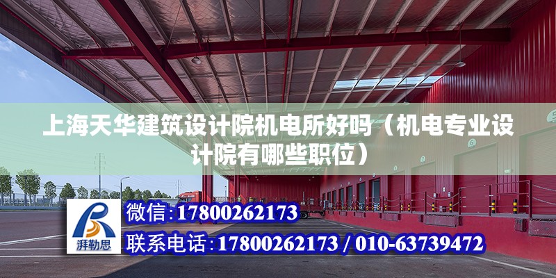 上海天華建筑設計院機電所好嗎（機電專業設計院有哪些職位） 北京鋼結構設計