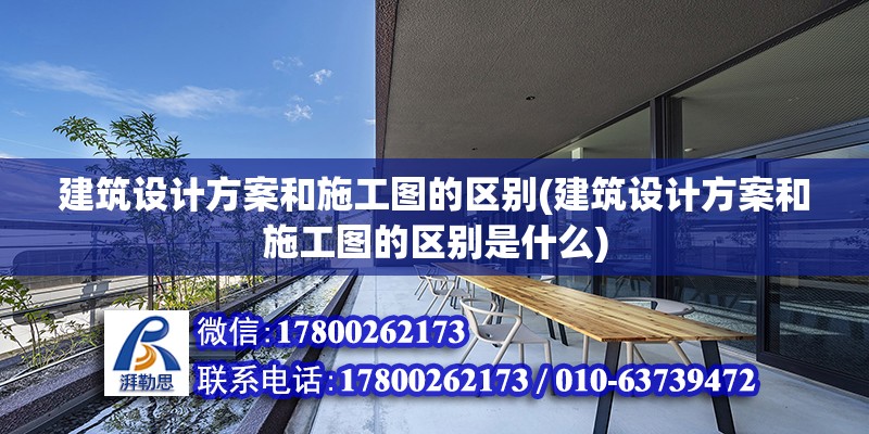 建筑設計方案和施工圖的區別(建筑設計方案和施工圖的區別是什么)