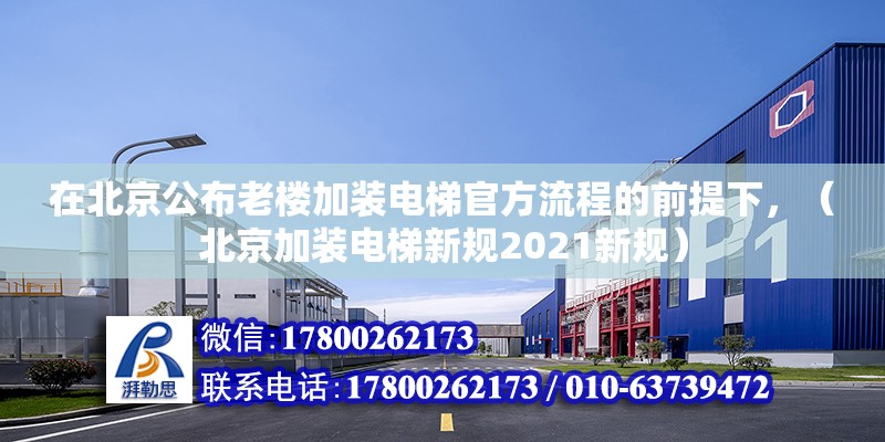 在北京公布老樓加裝電梯官方流程的前提下，（北京加裝電梯新規2021新規）