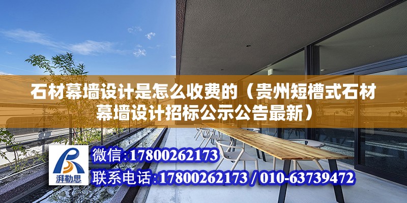 石材幕墻設計是怎么收費的（貴州短槽式石材幕墻設計招標公示公告最新）