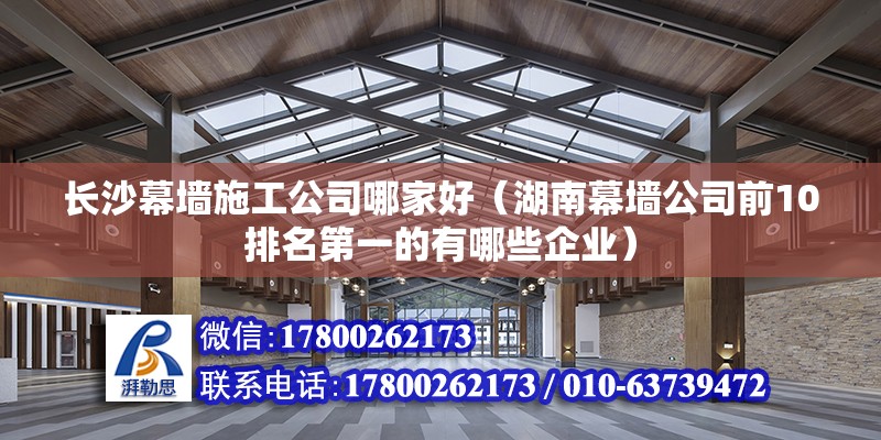 長沙幕墻施工公司哪家好（湖南幕墻公司前10排名第一的有哪些企業） 北京鋼結構設計