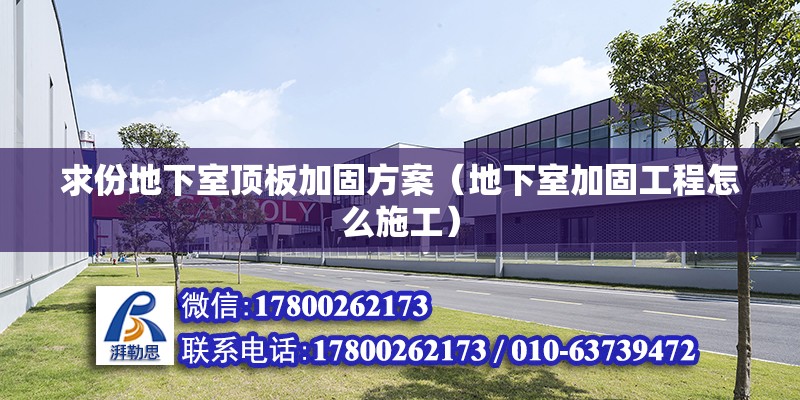 求份地下室頂板加固方案（地下室加固工程怎么施工） 北京鋼結構設計