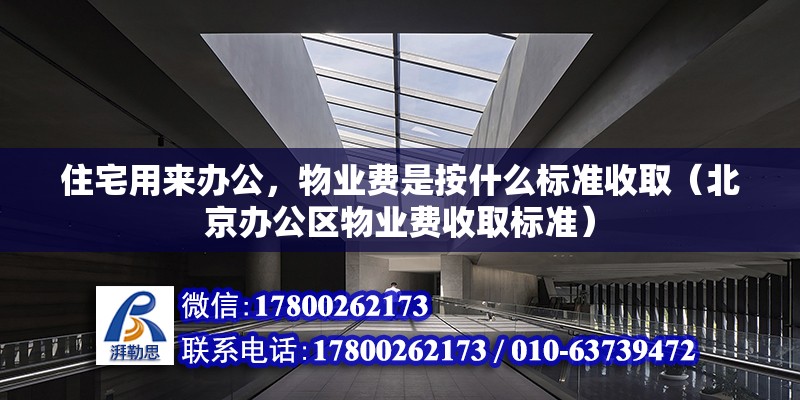 住宅用來辦公，物業費是按什么標準收?。ū本┺k公區物業費收取標準）