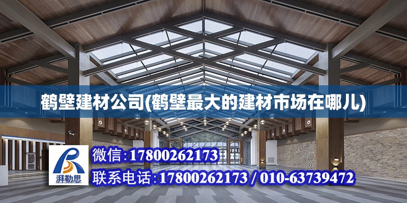 鶴壁建材公司(鶴壁最大的建材市場在哪兒)