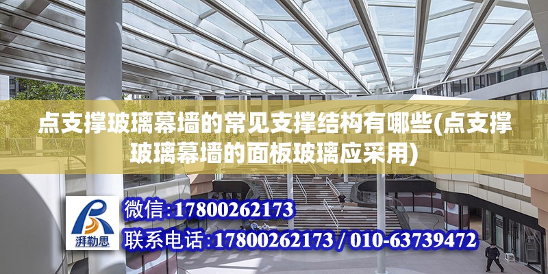 點支撐玻璃幕墻的常見支撐結構有哪些(點支撐玻璃幕墻的面板玻璃應采用) 建筑消防設計