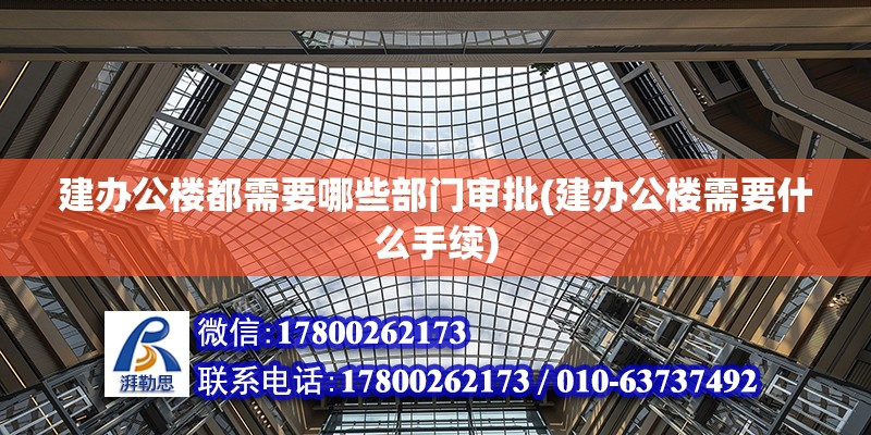 建辦公樓都需要哪些部門審批(建辦公樓需要什么手續) 結構橋梁鋼結構設計