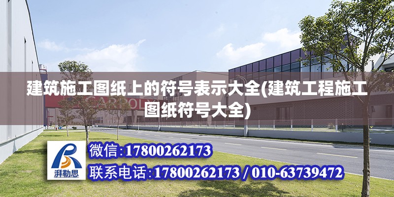 建筑施工圖紙上的符號表示大全(建筑工程施工圖紙符號大全) 北京加固設計