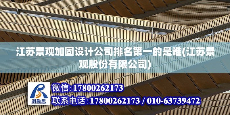 江蘇景觀加固設計公司排名第一的是誰(江蘇景觀股份有限公司) 建筑方案施工